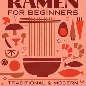 Beginner’s Ramen: Traditional and Modern Recipes