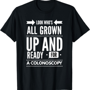 Grown Up & Ready for Colonoscopy T-Shirt