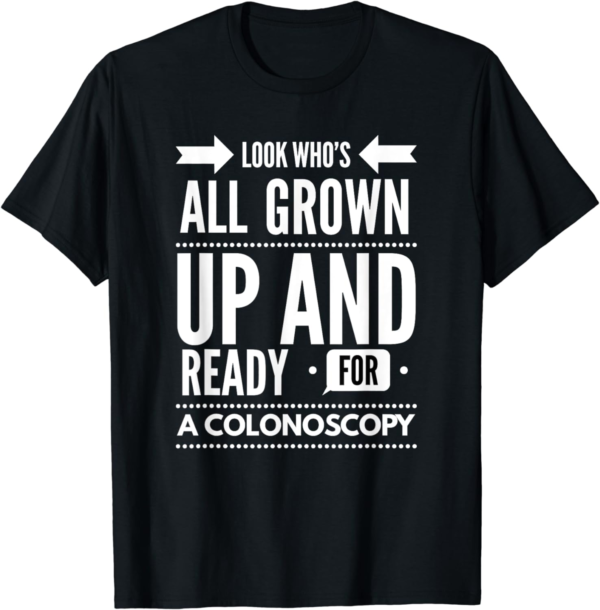 Grown Up & Ready for Colonoscopy T-Shirt