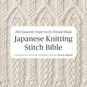 Japanese Knitting Stitch Bible: 260 Patterns