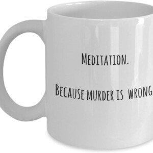 Murder is Wrong” Meditation Coffee Mug