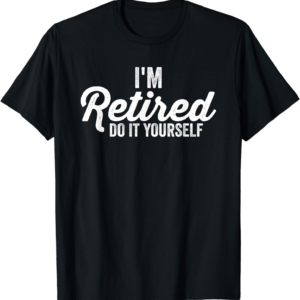 Retired DIY Humour T-Shirt