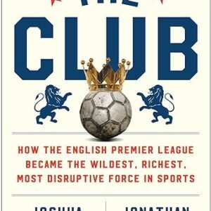 The Club: Premier League's Wild, Rich, Disruptive Force