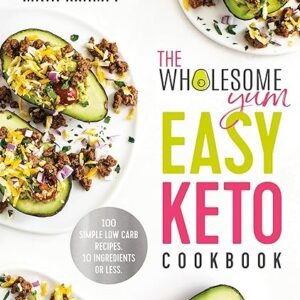 Wholesome Yum Easy Keto Cookbook: Simple Low Carb Recipes